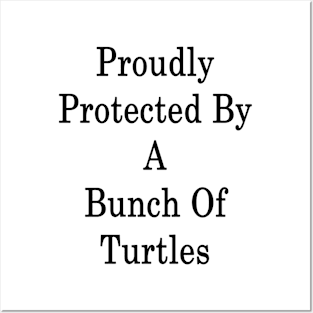 Proudly Protected By A Bunch Of Turtles Posters and Art